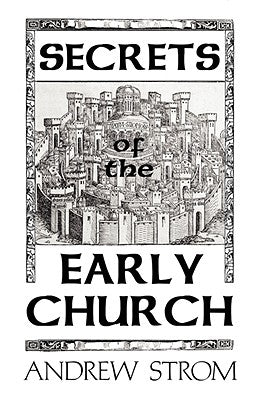 Secrets of the Early Church... What Will It Take to Get Back to the Book of Acts? by Strom, Andrew