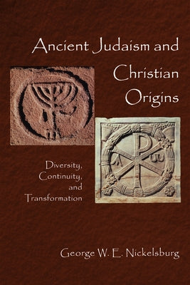 Ancient Judaism and Christian Origins: Diversity, Continuity, and Transformation by Nickelsburg, George W. E.