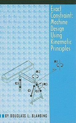Exact Constraint: Machine Design Using Kinematic Processing by Blanding, Douglass L.