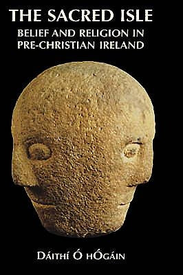The Sacred Isle: Belief and Religion in Pre-Christian Ireland by O. Hogain, Dáithí