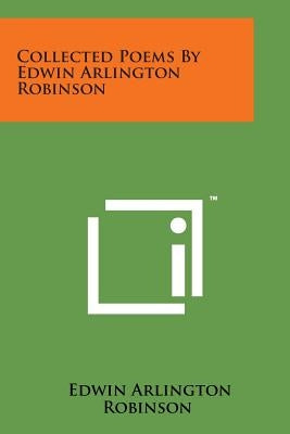 Collected Poems by Edwin Arlington Robinson by Robinson, Edwin Arlington