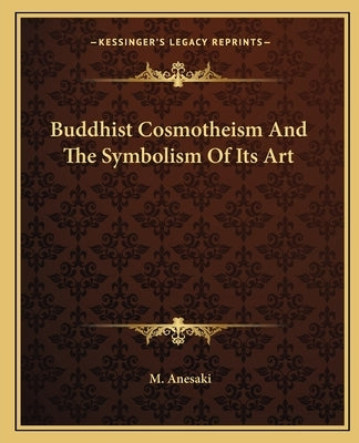 Buddhist Cosmotheism and the Symbolism of Its Art by Anesaki, M.