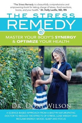 The Stress Remedy: Master Your Body's Synergy and Optimize Your Health by Wilson, Doni