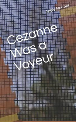 Cezanne Was A Voyeur by Normal, Abbie