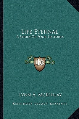 Life Eternal: A Series of Four Lectures by McKinlay, Lynn A.