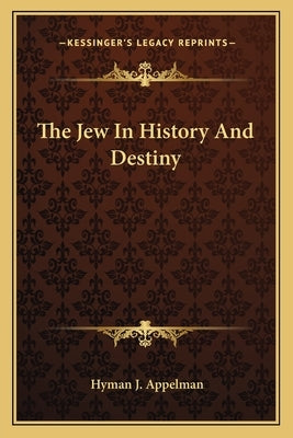 The Jew In History And Destiny by Appelman, Hyman J.