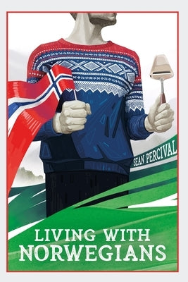 Living with Norwegians: The guide for moving to and surviving Norway by Percival, Sean