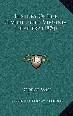History of the Seventeenth Virginia Infantry (1870) by Wise, George
