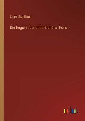 Die Engel in der altchristlichen Kunst by Stuhlfauth, Georg