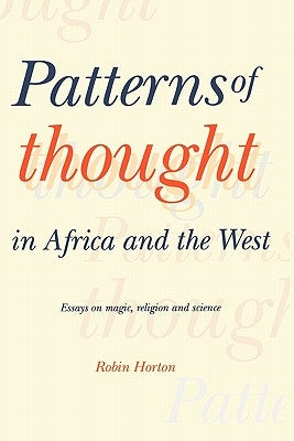 Patterns of Thought in Africa and the West: Essays on Magic, Religion and Science by Horton, Robin