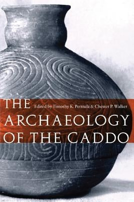 The Archaeology of the Caddo by Perttula, Timothy K.