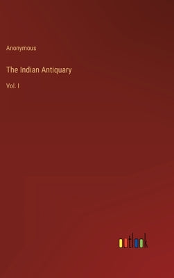 The Indian Antiquary: Vol. I by Anonymous