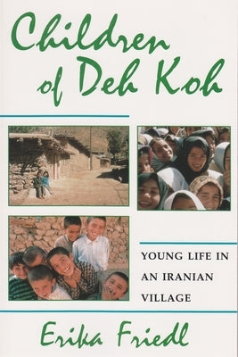 Children of Deh Koh: Young Life in an Iranian Village by Friedl, Erika