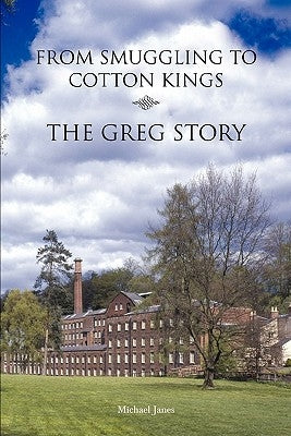 From Smuggling to Cotton Kings: The Greg family story by Newton, Chris