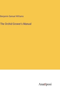 The Orchid-Grower's Manual by Williams, Benjamin Samuel