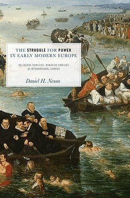 The Struggle for Power in Early Modern Europe: Religious Conflict, Dynastic Empires, and International Change by Nexon, Daniel H.