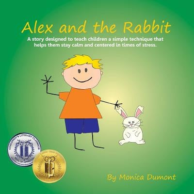 Alex and the Rabbit: A story designed to teach children simple techniques that help them stay calm and centered in times of stress. Giving by Dumont, Monica