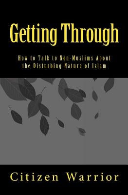 Getting Through: How to Talk to Non-Muslims About the Disturbing Nature of Islam by Warrior, Citizen