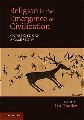 Religion in the Emergence of Civilization: Çatalhöyük as a Case Study by Hodder, Ian
