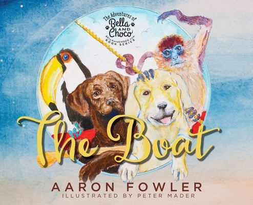 The Adventures of Bella and Choco: The Boat by Fowler, Aaron Fowler