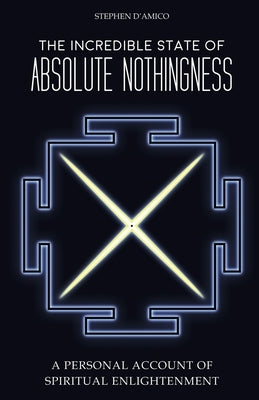 The Incredible State of Absolute Nothingness: A Personal Account of Spiritual Enlightenment by D'Amico, Stephen
