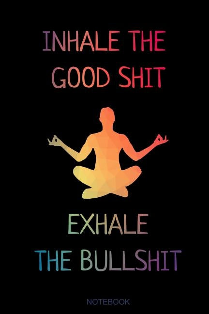 Inhale The Good Shit Exhale the Bullshit: Yoga Notizbuch Reisetagebuch für Meditation Training Yoga Lehrer Schüler Mädchen I Kundalini Chakra Tree Zen by Books, Yoga