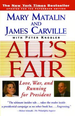 All's Fair: love, War and Running for President by Matalin, Mary