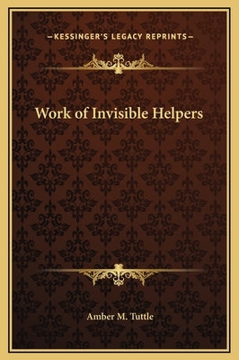 Work of Invisible Helpers by Tuttle, Amber M.