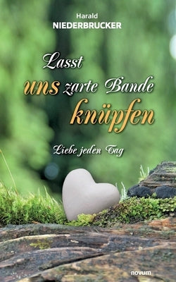 Lasst uns zarte Bande knüpfen: Liebe jeden Tag by Niederbrucker, Harald