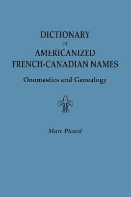 Dictionary of Americanized French-Canadian Names: Onomastics and Genealogy by Picard, Marc