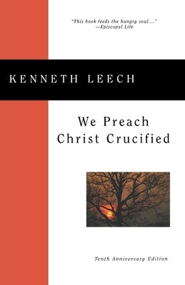 We Preach Christ Crucified by Leech, Kenneth