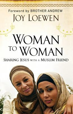 Woman to Woman: Sharing Jesus with a Muslim Friend by Loewen, Joy