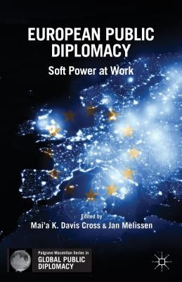 European Public Diplomacy: Soft Power at Work by Cross, Mai'a K. Davis