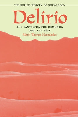 Delirio--The Fantastic, the Demonic, and the Réel: The Buried History of Nuevo León by Hernández, Marie Theresa