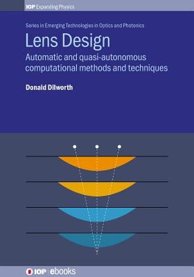 Lens Design: Automatic and quasi-autonomous computational methods and techniques by Dilworth, Donald