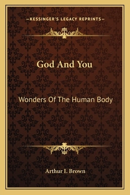 God and You: Wonders of the Human Body by Brown, Arthur I.