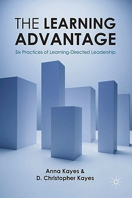The Learning Advantage: Six Practices of Learning-Directed Leadership by Kayes, D. Christopher