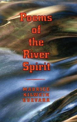 Poems Of The River Spirit by Kilwein Guevara, Maurice