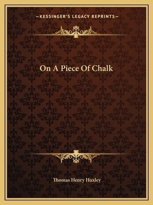 On a Piece of Chalk by Huxley, Thomas Henry
