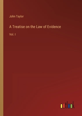 A Treatise on the Law of Evidence: Vol. I by Taylor, John