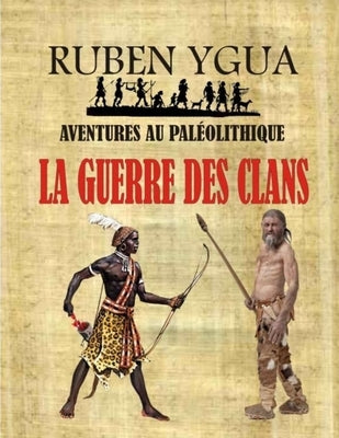 La Guerre Des Clans: Aventures Au Paléolithique by Ygua, Ruben