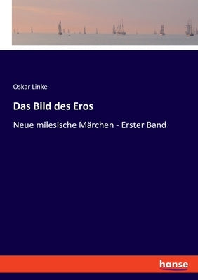 Das Bild des Eros: Neue milesische Märchen - Erster Band by Linke, Oskar