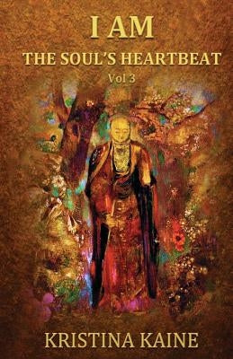 I Am the Soul's Heartbeat Volume 3: Buddha's Eightfold Path in the Gospel of St John by Kaine, Kristina