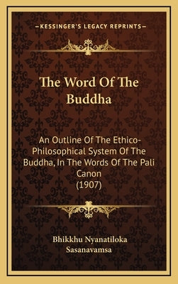 The Word of the Buddha: An Outline of the Ethico-Philosophical System of the Buddha, in the Words of the Pali Canon (1907) by Nyanatiloka, Bhikkhu