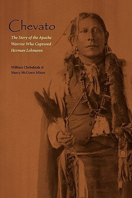 Chevato: The Story of the Apache Warrior Who Captured Herman Lehmann by Chebahtah, William