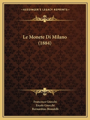 Le Monete Di Milano (1884) by Gnecchi, Francesco