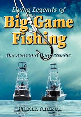 Living Legends of Big Game Fishing by Mansell, Patrick J.