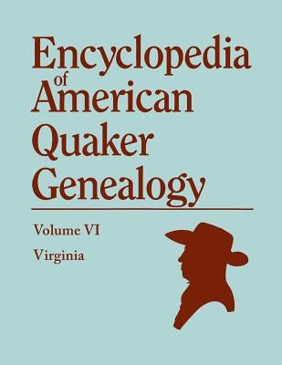 Encyclopedia of American Quaker Genealogy. Volume VI: Virginia by Hinshaw, William W.