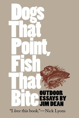 Dogs That Point, Fish That Bite: Outdoor Essays by Dean, Jim