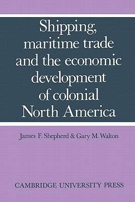 Shipping, Maritime Trade, and the Economic Development of Colonial North America by Shepherd, James F.